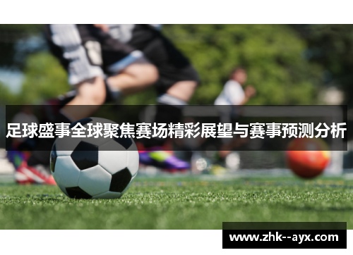 足球盛事全球聚焦赛场精彩展望与赛事预测分析