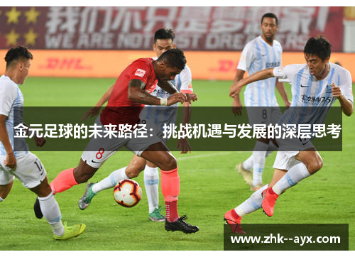 金元足球的未来路径：挑战机遇与发展的深层思考
