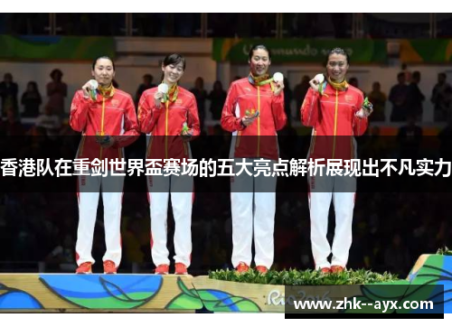 香港队在重剑世界盃赛场的五大亮点解析展现出不凡实力
