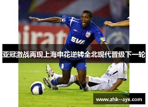 亚冠激战再现上海申花逆转全北现代晋级下一轮