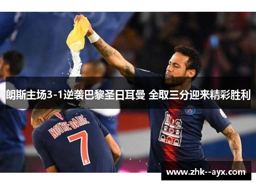 朗斯主场3-1逆袭巴黎圣日耳曼 全取三分迎来精彩胜利