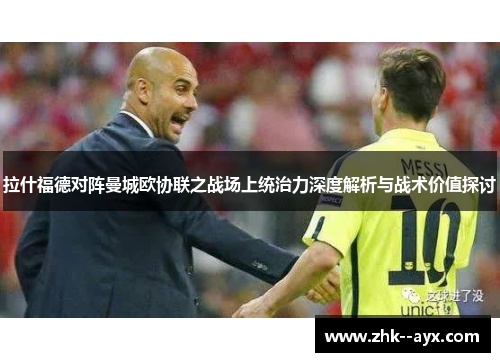 拉什福德对阵曼城欧协联之战场上统治力深度解析与战术价值探讨